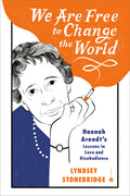We Are Free to Change the World: Hannah Arendt's Lessons in Love and Disobedience - Ingram