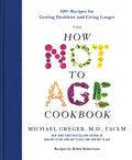 The How Not to Age Cookbook: 100+ Recipes for Getting Healthier and Living Longer - Ingram