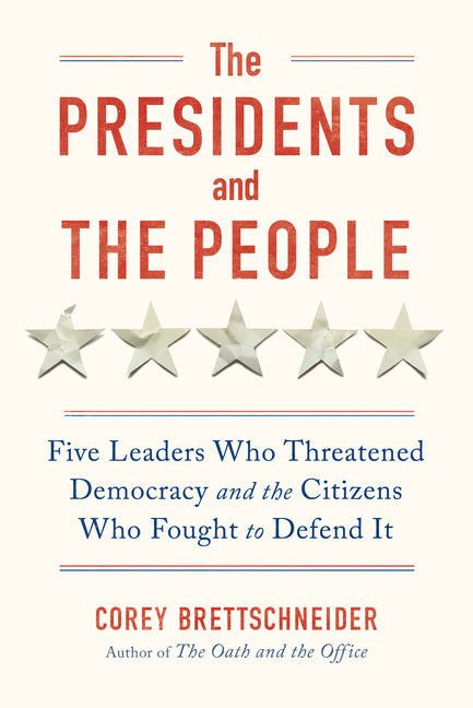 The Presidents and the People: Five Leaders Who Threatened Democracy and the Citizens Who Fought to Defend It - Ingram
