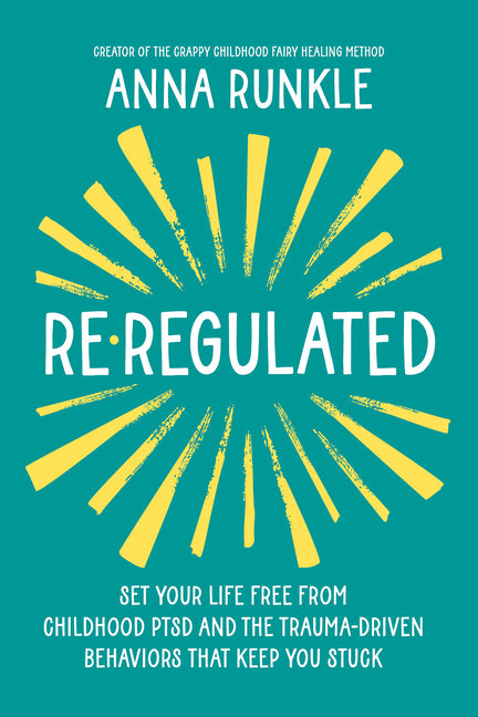 Re-Regulated: Set Your Life Free from Childhood Ptsd and the Trauma-Driven Behaviors That Keep You Stuck - Ingram