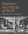 Women Architects at Work: Making American Modernism - Ingram