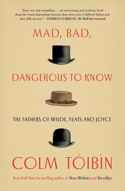 Mad, Bad, Dangerous to Know: The Fathers of Wilde, Yeats and Joyce - Ingram