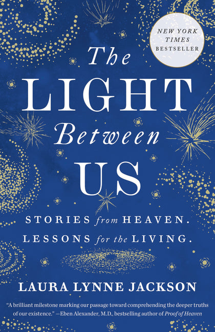 The Light Between Us: Stories from Heaven. Lessons for the Living. - Ingram