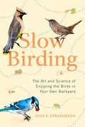 Slow Birding: The Art and Science of Enjoying the Birds in Your Own Backyard - Ingram