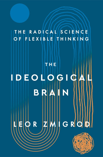 The Ideological Brain: The Radical Science of Flexible Thinking - Ingram