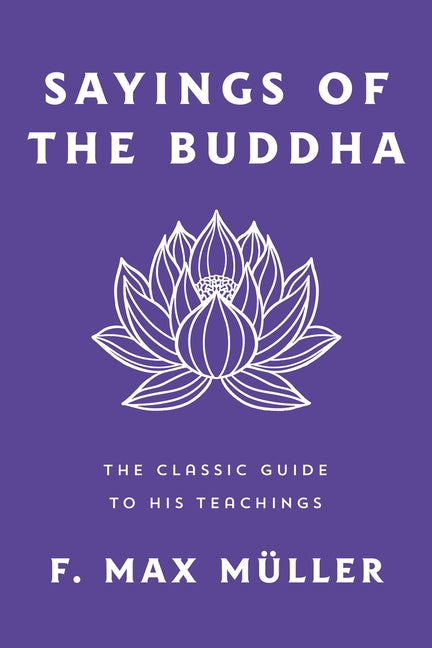 Sayings of the Buddha: The Classic Guide to His Teachings - Ingram