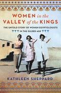 Women in the Valley of the Kings: The Untold Story of Women Egyptologists in the Gilded Age - Ingram