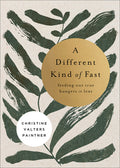 A Different Kind of Fast: Feeding Our True Hungers in Lent - Ingram