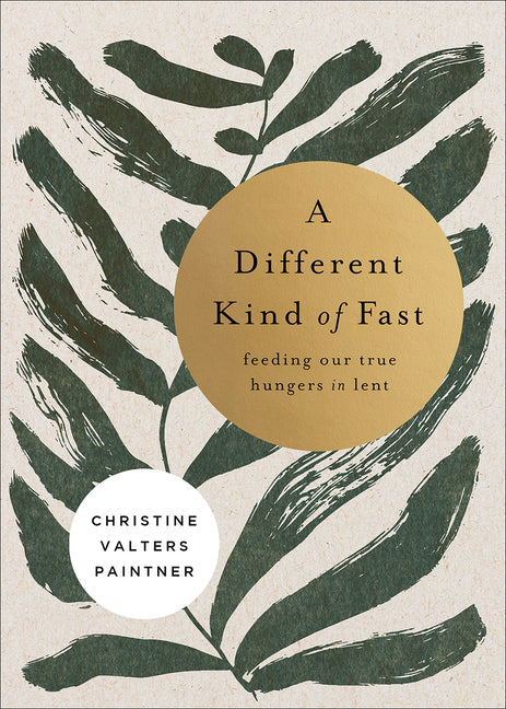 A Different Kind of Fast: Feeding Our True Hungers in Lent - Ingram