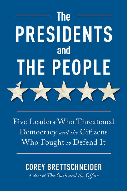 The Presidents and the People: Five Leaders Who Threatened Democracy and the Citizens Who Fought to Defend It - Ingram