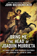 Bring Me the Head of Joaquin Murrieta: The Bandit Chief Who Terrorized California and Launched the Legend of Zorro (Original) - Ingram