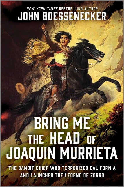 Bring Me the Head of Joaquin Murrieta: The Bandit Chief Who Terrorized California and Launched the Legend of Zorro (Original) - Ingram