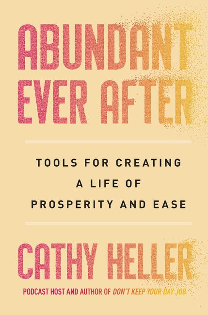 Abundant Ever After: Tools for Creating a Life of Prosperity and Ease - Ingram