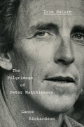 True Nature: The Pilgrimage of Peter Matthiessen - Ingram