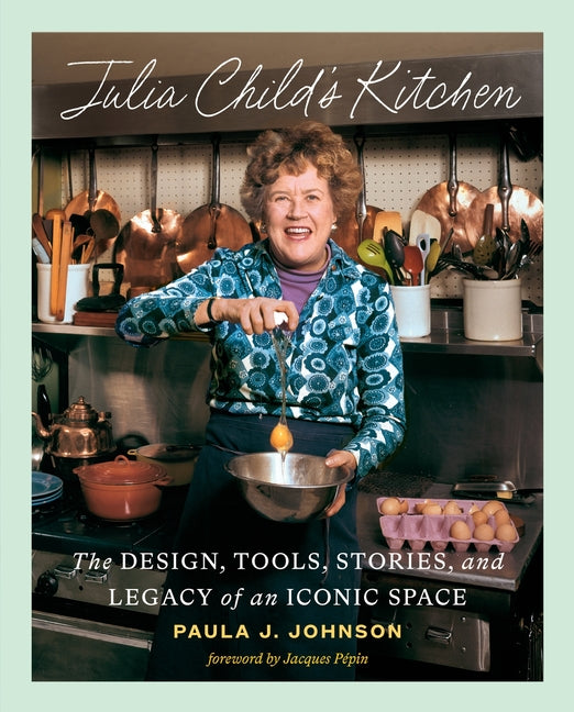 Julia Child's Kitchen: The Design, Tools, Stories, and Legacy of an Iconic Space - Ingram