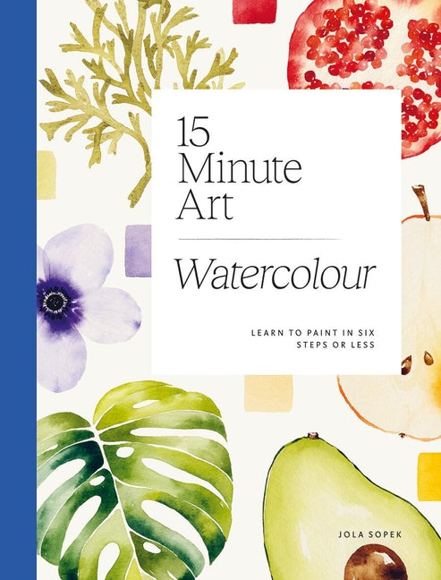 15-Minute Art Watercolour: Learn to Paint in Six Steps or Less - Ingram