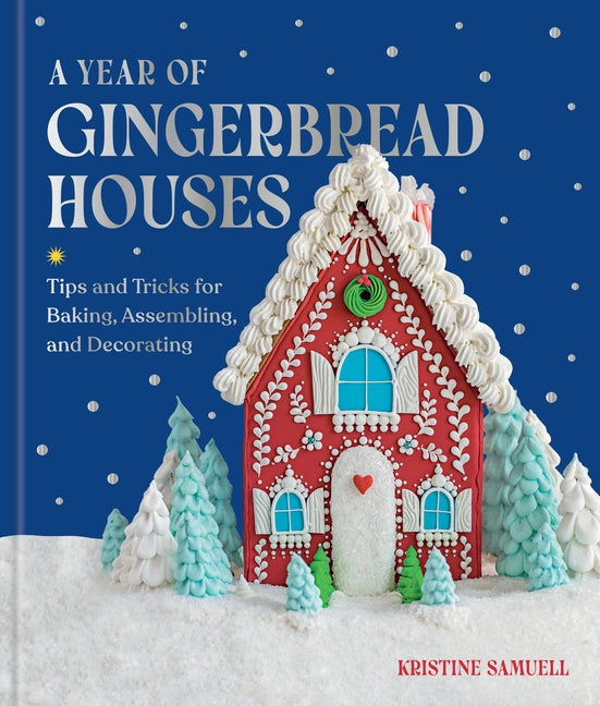 A Year of Gingerbread Houses: Tips and Tricks for Baking, Assembling, and Decorating - Ingram