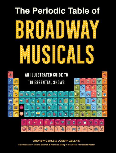 The Periodic Table of Broadway Musicals: An Illustrated Guide to 118 Essential Shows - Ingram