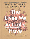 The Lives We Actually Have: 100 Blessings for Imperfect Days - Ingram