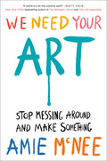We Need Your Art: Stop Messing Around and Make Something - Ingram