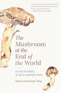 The Mushroom at the End of the World: On the Possibility of Life in Capitalist Ruins - Ingram