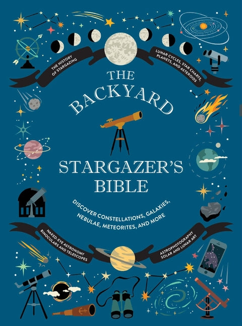 The Backyard Stargazer's Bible: Discover Constellations, Galaxies, Nebulae, Meteorites, and More - Ingram