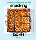 Snacking Bakes: Simple Recipes for Cookies, Bars, Brownies, Cakes, and More - Ingram