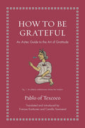 How to Be Grateful: An Aztec Guide to the Art of Gratitude - Ingram