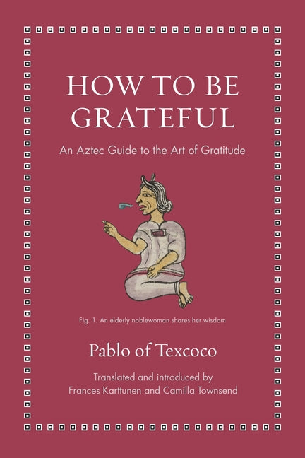 How to Be Grateful: An Aztec Guide to the Art of Gratitude - Ingram