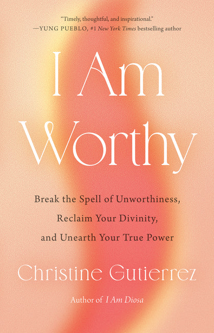 I Am Worthy: Break the Spell of Unworthiness, Reclaim Your Divinity, and Unearth Your True Power - Ingram