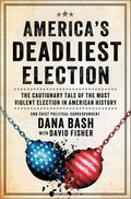 America's Deadliest Election: The Cautionary Tale of the Most Violent Election in American History (Original) - Ingram