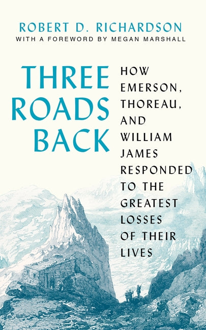 Three Roads Back: How Emerson, Thoreau, and William James Responded to the Greatest Losses of Their Lives - Ingram