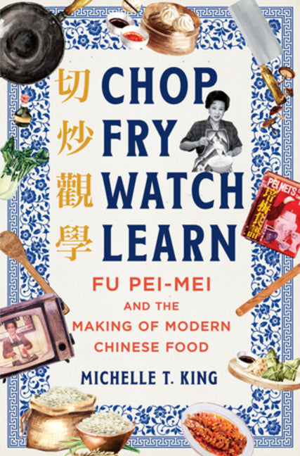 Chop Fry Watch Learn: Fu Pei-Mei and the Making of Modern Chinese Food - Ingram