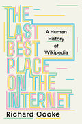 The Last Best Place on the Internet: A Human History of Wikipedia