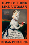 How to Think Like a Woman: Four Women Philosophers Who Taught Me How to Love the Life of the Mind - Ingram