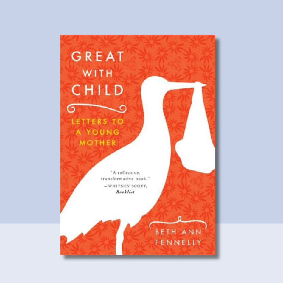Great with Child: Letters to a Young Mother